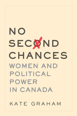No Second Chances: Women and Political Power in Canada (Feminist History Society Book) By Kate Graham Cover Image
