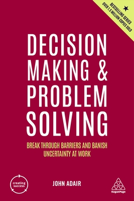 Decision Making and Problem Solving: Break Through Barriers and Banish Uncertainty at Work (Creating Success #167) Cover Image