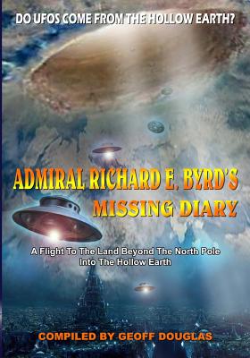 Admiral Richard E. Byrd's Missing Diary: A Flight To The Land Beyond The North Pole Into The Hollow Earth By Geoff Douglas Cover Image