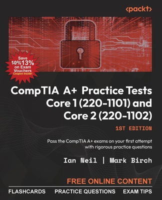 CompTIA A+ Practice Tests Core 1 (220-1101) and Core 2 (220-1102): Pass the CompTIA A+ exams on your first attempt with rigorous practice questions Cover Image