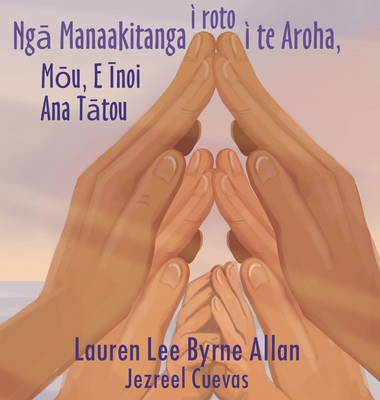 Ngā Manaakitanga ī roto ī te Aroha: Mōu, E Īnoi Ana Tātou By Lauren Lee Byrne Allan, Jezreel Cuevas (Illustrator) Cover Image
