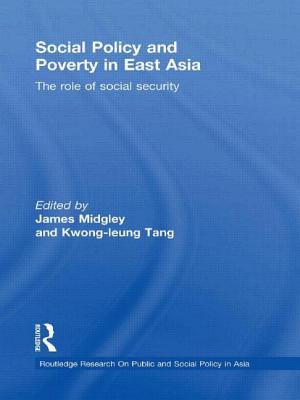 Social Policy and Poverty in East Asia: The Role of Social Security (Routledge Research on Public and Social Policy in Asia) By James Midgley (Editor), Kwong Leung Tang (Editor) Cover Image
