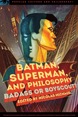 Batman, Superman, and Philosophy: Badass or Boyscout? (Popular Culture and Philosophy #100) By Nicolas Michaud (Editor) Cover Image