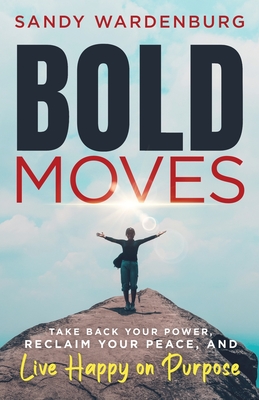 Bold Moves: Take Back Your Power, Reclaim Your Peace, and Live Happy on Purpose Cover Image
