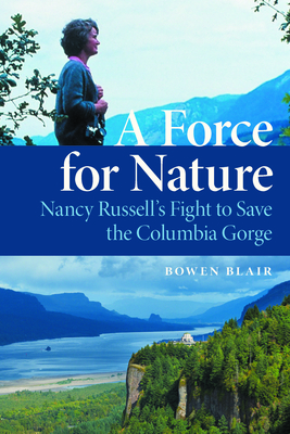 A Force for Nature: Nancy Russell's Fight to Save the Columbia Gorge By Bowen Blair Cover Image