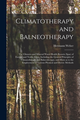 Climatotherapy and Balneotherapy; the Climates and Mineral Water Health Resorts (spas) of Europe and North Africa, Including the General Principles of Cover Image