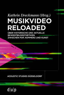 Musikvideo Reloaded: Über Historische Und Aktuelle Bewegtbildästhetiken Zwischen Pop, Kommerz Und Kunst (Acoustic Studies D #3)