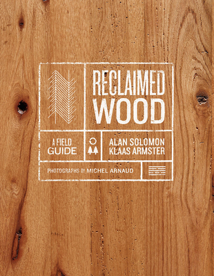 Reclaimed Wood: A Field Guide By Klaas Armster, Mr. Alan Solomon, Michel Arnaud (By (photographer)) Cover Image