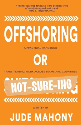 Offshoring or Not-Sure-ing: A Practical Handbook Transitioning Work Across Teams and Countries Cover Image