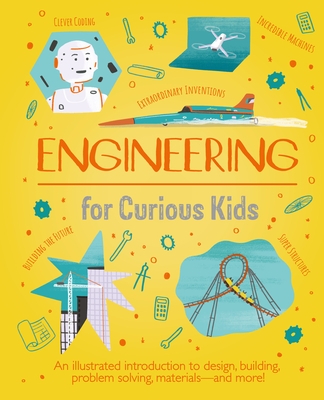 Engineering for Curious Kids: An Illustrated Introduction to Design, Building, Problem Solving, Materials - And More! Cover Image