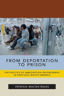 From Deportation to Prison: The Politics of Immigration Enforcement in Post-Civil Rights America (Latina/O Sociology #2) Cover Image