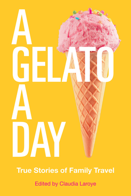 A Gelato A Day (Travel Books #50) By Claudia Laroye (Editor) Cover Image