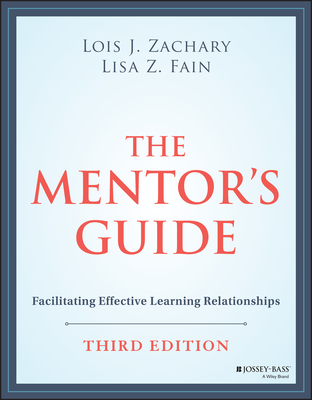 The Mentor's Guide: Facilitating Effective Learning Relationships By Lois J. Zachary, Lisa Z. Fain Cover Image