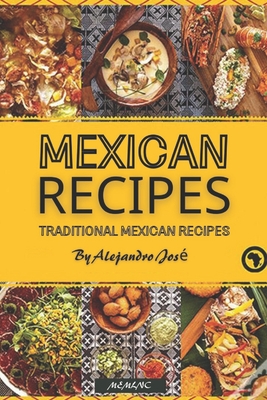 Mexican recipes: Traditional Mexican Recipes By Alejandro José Cover Image