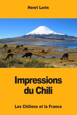 Impressions du Chili: Les Chiliens et la France By Henri Lorin Cover Image