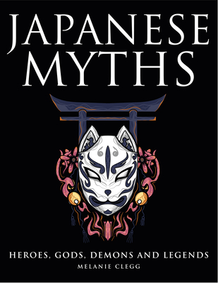 Japanese Myths: Heroes, Gods, Demons and Legends