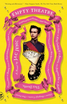 Empty Theatre: A Novel: or The Lives of King Ludwig II of Bavaria and Empress Sisi of Austria (Queen of Hungary), Cousins, in Their Pursuit of Connection and Beauty...