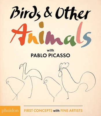 Birds & Other Animals: with Pablo Picasso (First Concepts with Fine Artists series) By Pablo Picasso, Maya Gartner (Editor), Meagan Bennett (Designed by) Cover Image