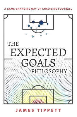 The Expected Goals Philosophy: A Game-Changing Way of Analysing Football Cover Image
