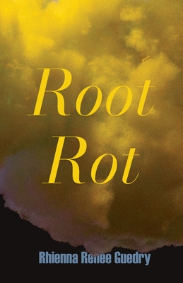 Root Rot By Rhienna Renée Guedry Cover Image