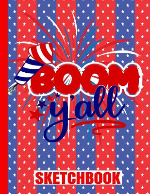 Boom Y'All Sketchbook: USA Flag/Patriotic/Art Drawing Pad/Scrap Book/8.5x11  A4/Sketch Paper/Sketch Book/Matte/100 Pages/4th of July/Fireworks  (Paperback)