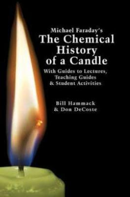 Michael Faraday's The Chemical History of a Candle: With Guides to Lectures, Teaching Guides & Student Activities Cover Image