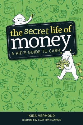 The Secret Life of Money: A Kid's Guide to Cash By Kira Vermond, Clayton Hanmer (Illustrator) Cover Image