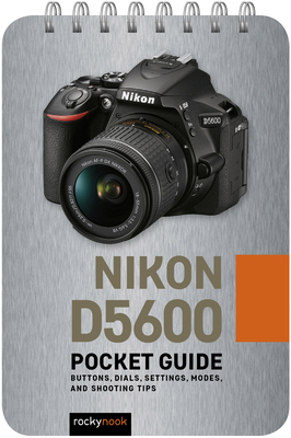 Nikon D5600: Pocket Guide: Buttons, Dials, Settings, Modes, and Shooting Tips By Rocky Nook Cover Image
