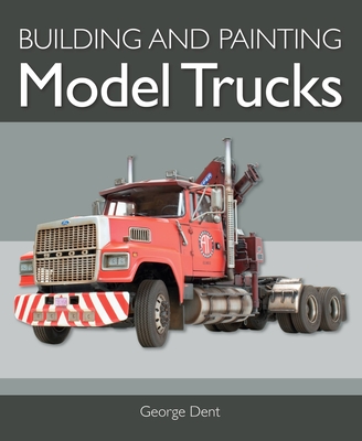 Building Model Trucks By George Dent Cover Image