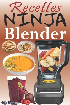 Recettes Ninja Blender: Exploitez tout le potentiel de votre mixeur Ninja  avec des recettes rapides et saines pour préparer des soupes, des be  (Paperback)