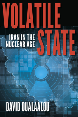 Volatile State: Iran in the Nuclear Age By David Oualaalou Cover Image
