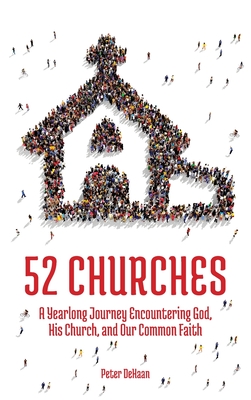 52 Churches: A Yearlong Journey Encountering God, His Church, and Our Common Faith By Peter DeHaan Cover Image