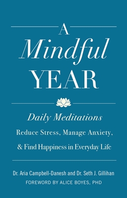 A Mindful Year: Daily Meditations: Reduce Stress, Manage Anxiety, and Find Happiness in Everyday Life By Aria Campbell-Danesh, Seth J. Gillihan, Alice Boyes (Foreword by) Cover Image