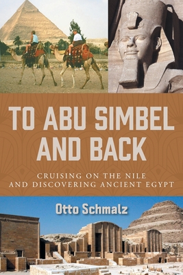 To Abu Simbel and Back: Cruising on the Nile and Discovering Ancient Egypt By Otto Schmalz, Gertrud Schmalz (Photographer) Cover Image