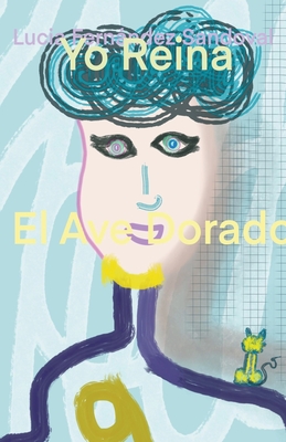 Yo Reina El Ave Dorado By Lucia Fernández Sandoval Cover Image