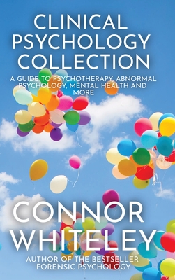 Clinical Psychology Collection: A Guide To Psychotherapy, Abnormal Psychology, Mental Health and More (Introductory #31) By Connor Whiteley Cover Image