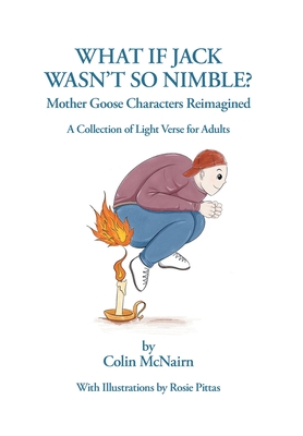 What If Jack Wasn't So Nimble: Mother Goose Characters Reimagined By Colin McNairn, Rosie Pittas (Illustrator) Cover Image