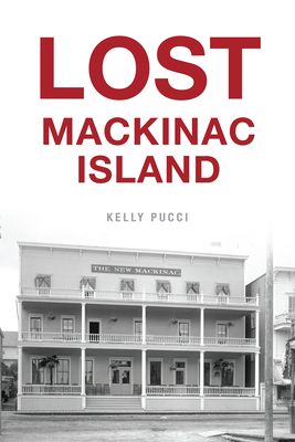 Lost Mackinac Island By Kelly Pucci Cover Image
