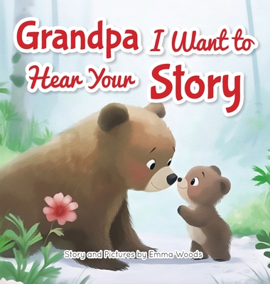 Grandpa, I Want to Hear Your Story: A Grandfather's Special Gift of Love for Grandchildren (Share Your Story #3)