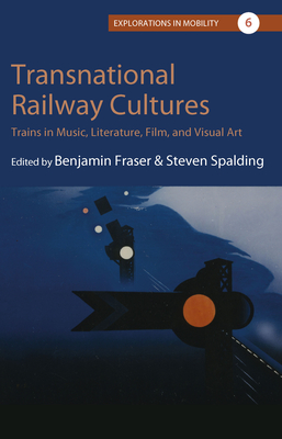 Transnational Railway Cultures: Trains in Music, Literature, Film, and Visual Art (Explorations in Mobility #6) Cover Image
