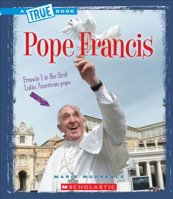 Pope Francis (A True Book: Biographies) By Marie Morreale Cover Image