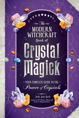 The Modern Witchcraft Book of Crystal Magick: Your Complete Guide to the Power of Crystals (Modern Witchcraft Magic, Spells, Rituals)
