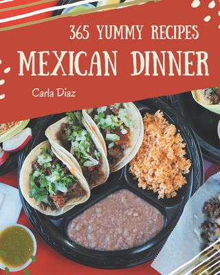 365 Yummy Mexican Dinner Recipes: Yummy Mexican Dinner Cookbook - Your Best Friend Forever Cover Image