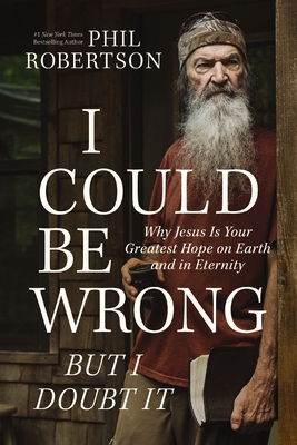 I Could Be Wrong, But I Doubt It: Why Jesus Is Your Greatest Hope on Earth and in Eternity Cover Image