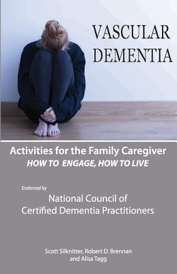 Activities for the Family Caregiver: Vascular Dementia: How To Engage / How To Live By Alisa Tagg, Robert Brennan, Scott Silknitter Cover Image