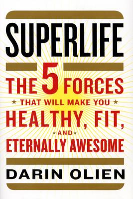 SuperLife: The 5 Forces That Will Make You Healthy, Fit, and Eternally Awesome