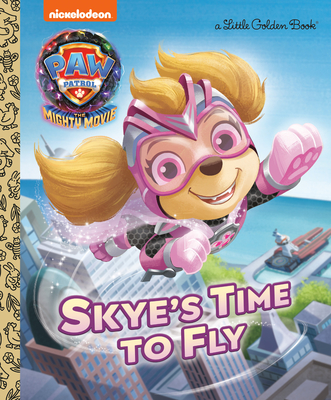 Skye's Time to Fly (PAW Patrol: The Mighty Movie) (Little Golden Book) By Elle Stephens, Fabrizio Petrossi (Illustrator) Cover Image