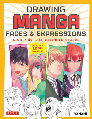 Drawing Manga Faces & Expressions: A Step-By-Step Beginner's Guide (with Over 1,200 Drawings) Cover Image