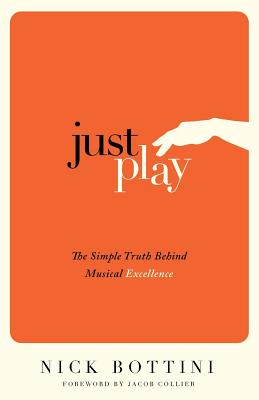 Just Play: The Simple Truth Behind Musical Excellence Cover Image