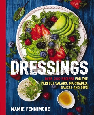 Dressings: Over 200 Recipes for the Perfect Salads, Marinades, Sauces, and Dips (The Art of Entertaining)